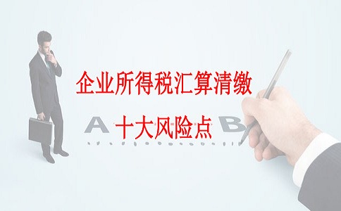蘇州高新技術(shù)企業(yè)認(rèn)定，企業(yè)所得稅匯算清繳十大風(fēng)險(xiǎn)點(diǎn)